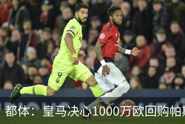 都体：皇马决心1000万欧回购帕斯 再将帕斯以6000万欧出售