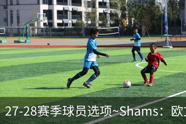 27-28赛季球员选项~Shams：欧文下赛季甚至之后都可能留在独行侠